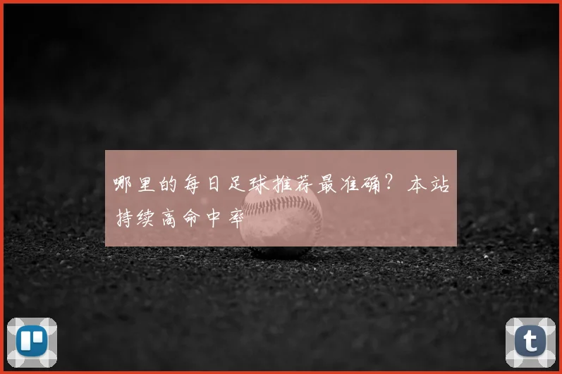 哪里的每日足球推荐最准确？本站持续高命中率