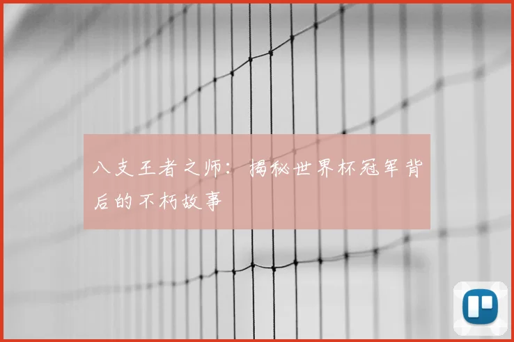 八支王者之师：揭秘世界杯冠军背后的不朽故事