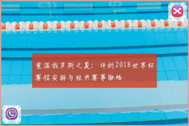 重温俄罗斯之夏：评析2018世界杯赛程安排与经典赛事脉络