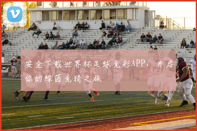 安全下载世界杯足球竞彩APP,开启你的绿茵竞猜之旅