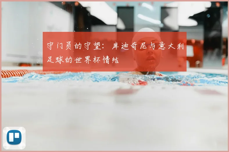 守门员的守望:库迪奇尼与意大利足球的世界杯情结