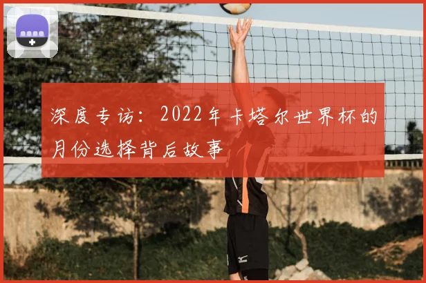 深度专访：2022年卡塔尔世界杯的月份选择背后故事