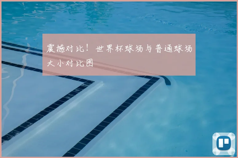 震撼对比！世界杯球场与普通球场大小对比图