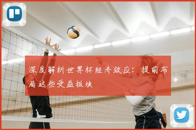 深度解析世界杯经济效应：提前布局这些受益板块